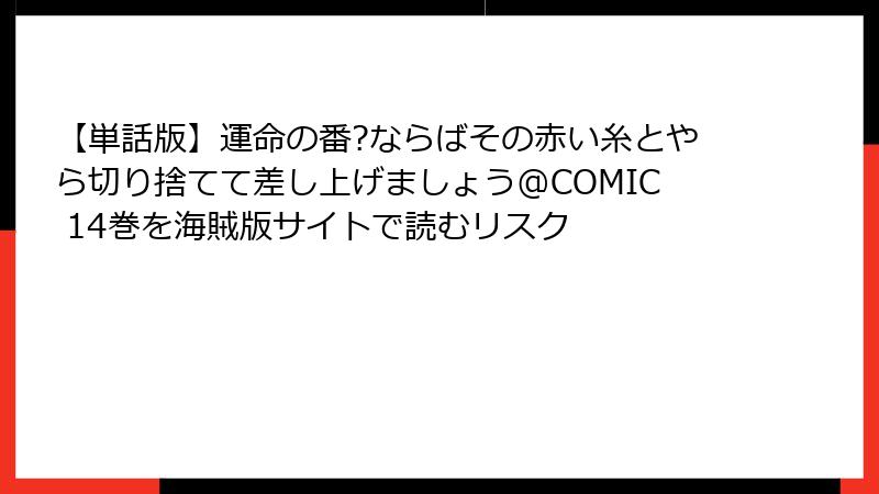 【単話版】運命の番?ならばその赤い糸とやら切り捨てて差し上げましょう@COMIC 14巻を海賊版サイトで読むリスク
