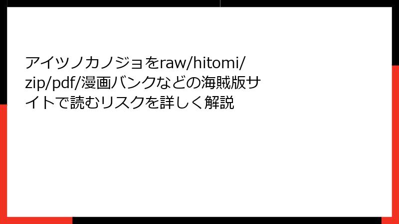 アイツノカノジョをraw/hitomi/zip/pdf/漫画バンクなどの海賊版サイトで読むリスクを詳しく解説