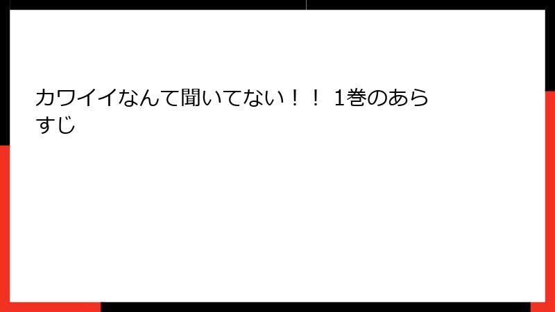 カワイイなんて聞いてない！！ 1巻のあらすじ