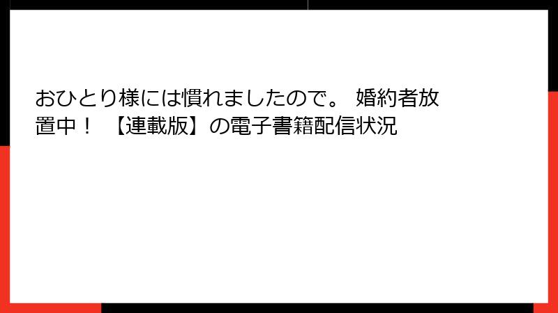 おひとり様には慣れましたので。 婚約者放置中！ 【連載版】の電子書籍配信状況