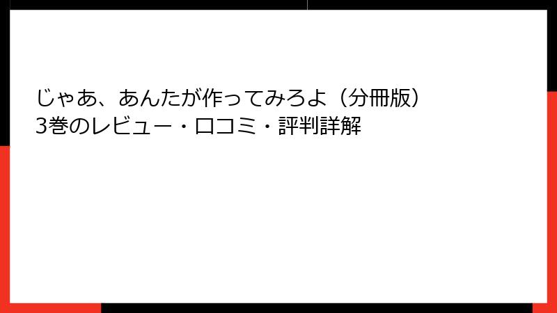 じゃあ、あんたが作ってみろよ（分冊版） 3巻のレビュー・口コミ・評判詳解