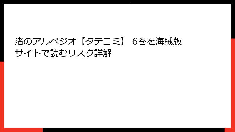 渚のアルペジオ【タテヨミ】 6巻を海賊版サイトで読むリスク詳解