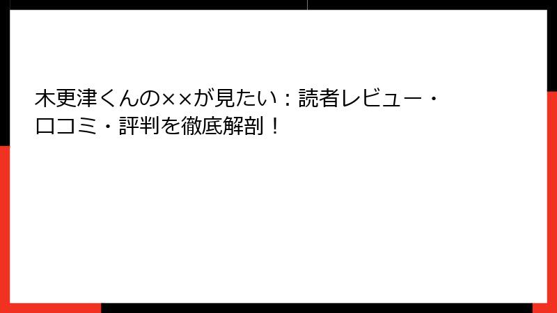 木更津くんの××が見たい：読者レビュー・口コミ・評判を徹底解剖！