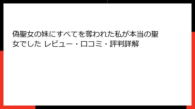 偽聖女の妹にすべてを奪われた私が本当の聖女でした レビュー・口コミ・評判詳解