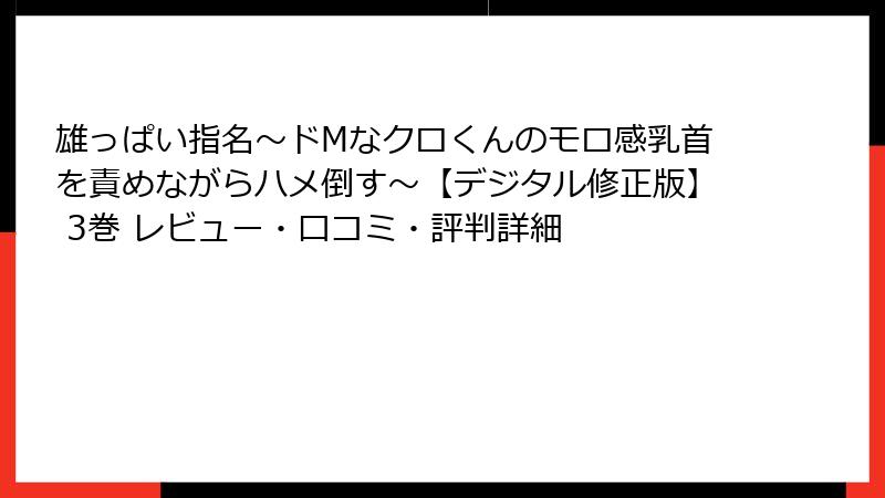 雄っぱい指名～ドMなクロくんのモロ感乳首を責めながらハメ倒す～【デジタル修正版】 3巻 レビュー・口コミ・評判詳細