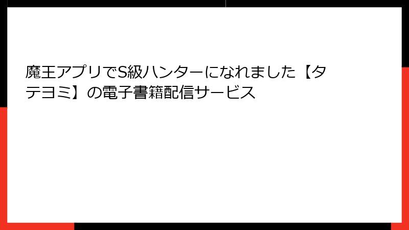 魔王アプリでS級ハンターになれました【タテヨミ】の電子書籍配信サービス