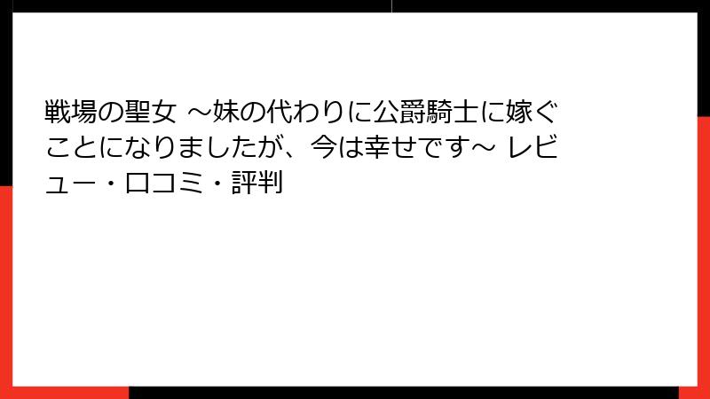 戦場の聖女 ～妹の代わりに公爵騎士に嫁ぐことになりましたが、今は幸せです～ レビュー・口コミ・評判