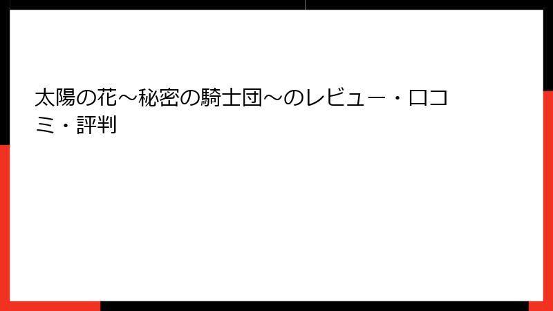 太陽の花～秘密の騎士団～のレビュー・口コミ・評判