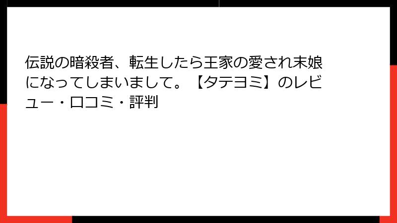 伝説の暗殺者、転生したら王家の愛され末娘になってしまいまして。【タテヨミ】のレビュー・口コミ・評判