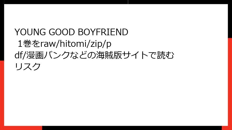 YOUNG GOOD BOYFRIEND 1巻をraw/hitomi/zip/pdf/漫画バンクなどの海賊版サイトで読むリスク