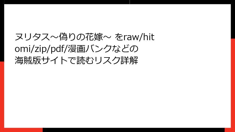 ヌリタス～偽りの花嫁～ をraw/hitomi/zip/pdf/漫画バンクなどの海賊版サイトで読むリスク詳解