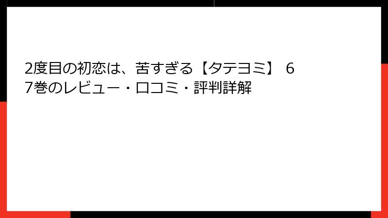 2度目の初恋は、苦すぎる【タテヨミ】 67巻のレビュー・口コミ・評判詳解