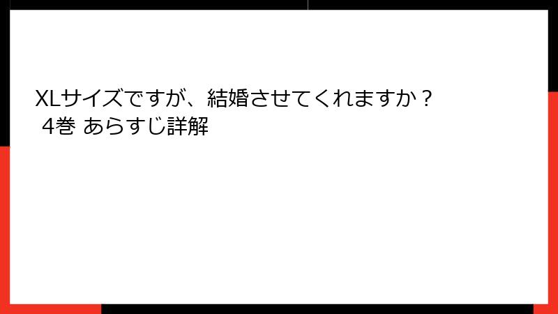 XLサイズですが、結婚させてくれますか？ 4巻 あらすじ詳解