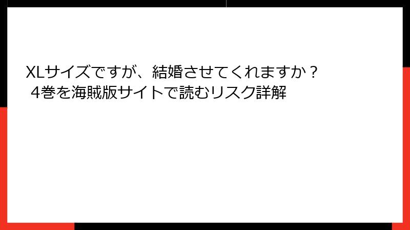 XLサイズですが、結婚させてくれますか？ 4巻を海賊版サイトで読むリスク詳解