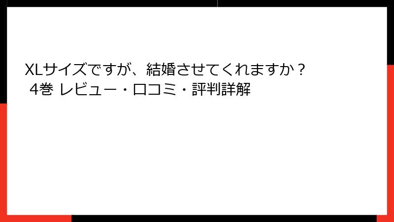 XLサイズですが、結婚させてくれますか？ 4巻 レビュー・口コミ・評判詳解