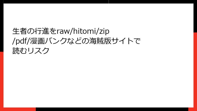 生者の行進をraw/hitomi/zip/pdf/漫画バンクなどの海賊版サイトで読むリスク