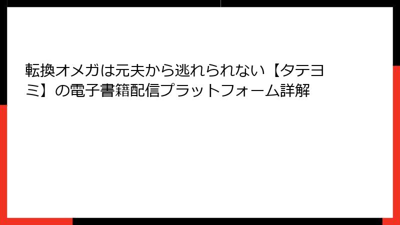 転換オメガは元夫から逃れられない【タテヨミ】の電子書籍配信プラットフォーム詳解