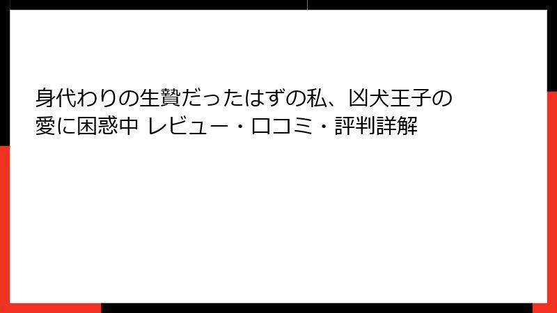 身代わりの生贄だったはずの私、凶犬王子の愛に困惑中 レビュー・口コミ・評判詳解