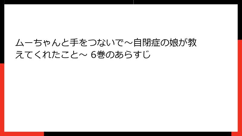 ムーちゃんと手をつないで～自閉症の娘が教えてくれたこと～ 6巻のあらすじ
