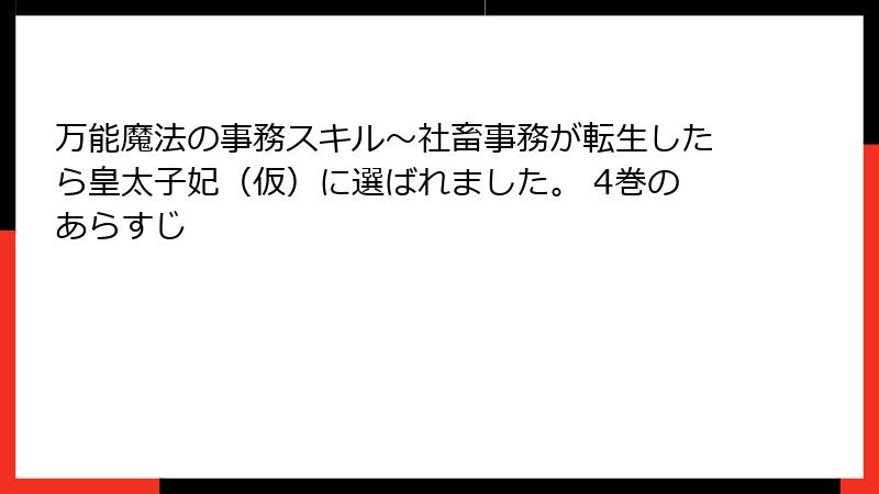 万能魔法の事務スキル～社畜事務が転生したら皇太子妃（仮）に選ばれました。 4巻のあらすじ