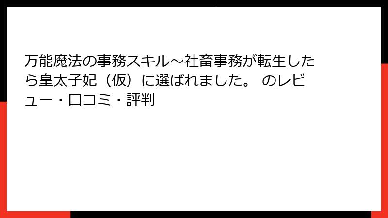 万能魔法の事務スキル～社畜事務が転生したら皇太子妃（仮）に選ばれました。 のレビュー・口コミ・評判
