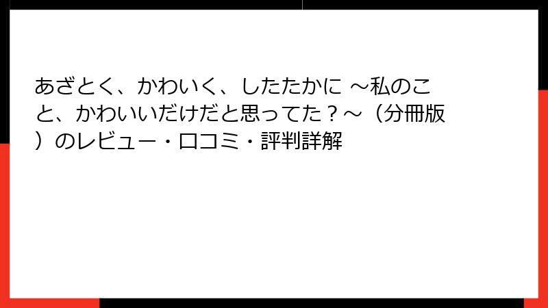 あざとく、かわいく、したたかに ～私のこと、かわいいだけだと思ってた？～（分冊版）のレビュー・口コミ・評判詳解
