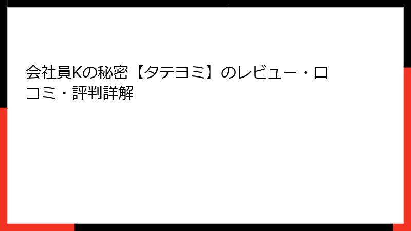 会社員Kの秘密【タテヨミ】のレビュー・口コミ・評判詳解