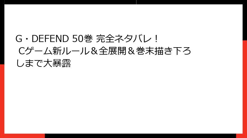 G・DEFEND 50巻 完全ネタバレ！ Cゲーム新ルール＆全展開＆巻末描き下ろしまで大暴露