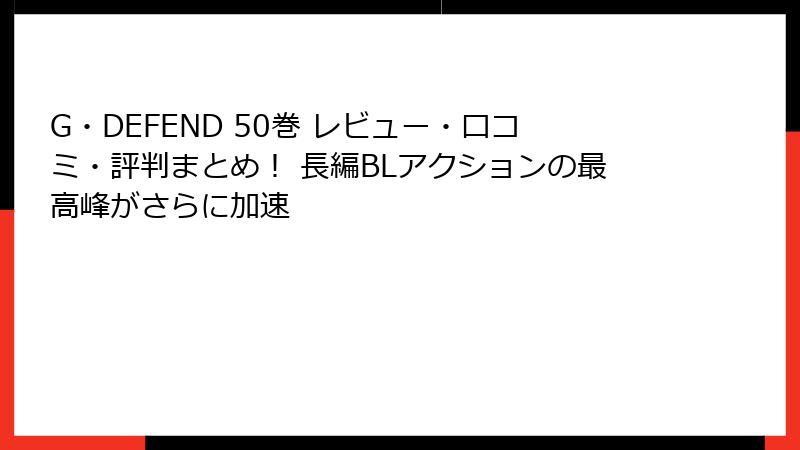 G・DEFEND 50巻 レビュー・口コミ・評判まとめ！ 長編BLアクションの最高峰がさらに加速