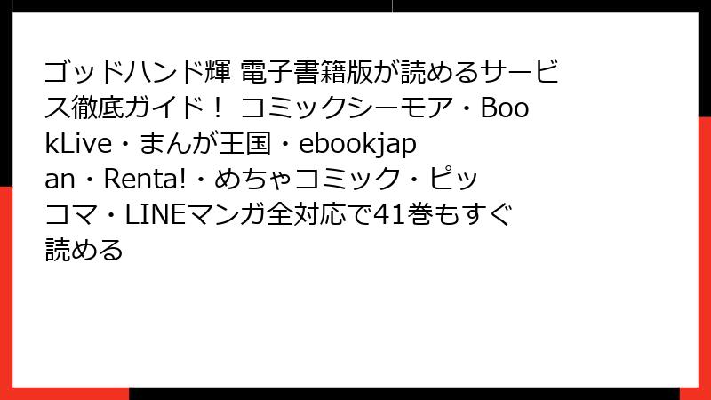ゴッドハンド輝 電子書籍版が読めるサービス徹底ガイド！ コミックシーモア・BookLive・まんが王国・ebookjapan・Renta!・めちゃコミック・ピッコマ・LINEマンガ全対応で41巻もすぐ読める