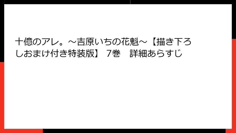 十億のアレ。～吉原いちの花魁～【描き下ろしおまけ付き特装版】 7巻　詳細あらすじ