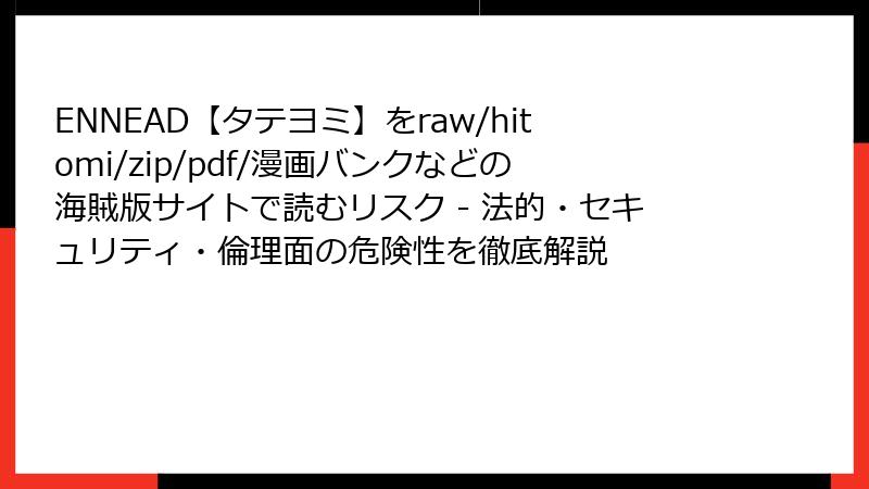 ENNEAD【タテヨミ】をraw/hitomi/zip/pdf/漫画バンクなどの海賊版サイトで読むリスク - 法的・セキュリティ・倫理面の危険性を徹底解説