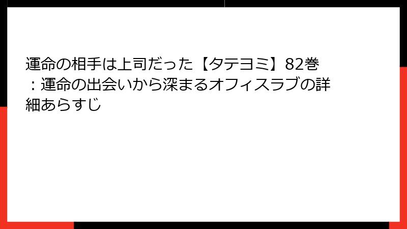 運命の相手は上司だった【タテヨミ】82巻：運命の出会いから深まるオフィスラブの詳細あらすじ