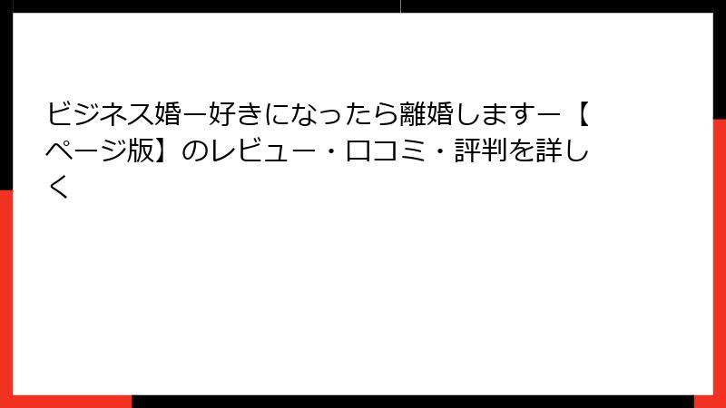 ビジネス婚ー好きになったら離婚しますー【ページ版】のレビュー・口コミ・評判を詳しく