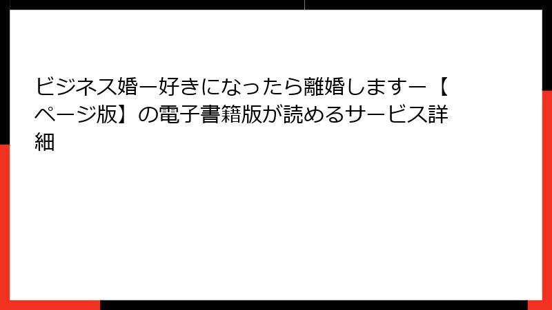 ビジネス婚ー好きになったら離婚しますー【ページ版】の電子書籍版が読めるサービス詳細