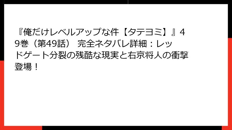 『俺だけレベルアップな件【タテヨミ】』49巻（第49話） 完全ネタバレ詳細：レッドゲート分裂の残酷な現実と右京将人の衝撃登場！