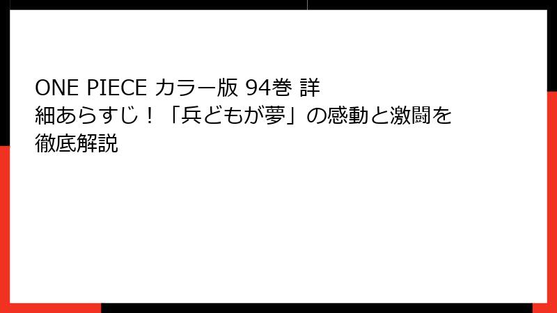 ONE PIECE カラー版 94巻 詳細あらすじ！「兵どもが夢」の感動と激闘を徹底解説