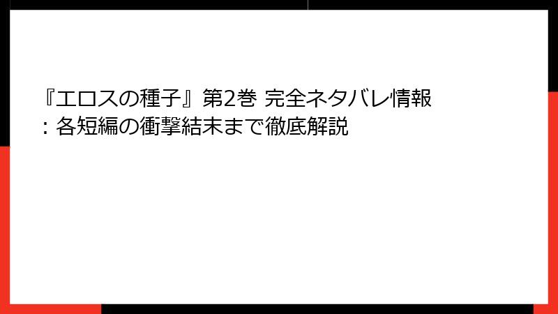 『エロスの種子』第2巻 完全ネタバレ情報：各短編の衝撃結末まで徹底解説