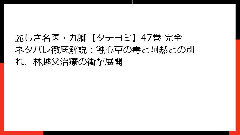 麗しき名医・九卿【タテヨミ】47巻 完全ネタバレ徹底解説：蝕心草の毒と阿黙との別れ、林越父治療の衝撃展開