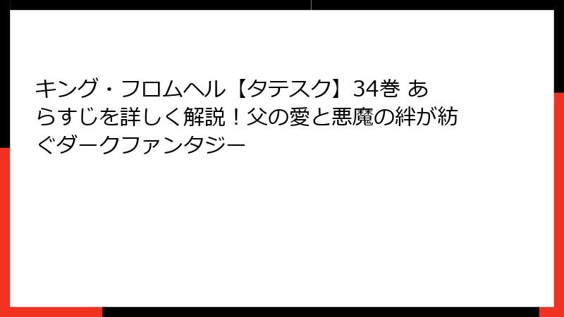 キング・フロムヘル【タテスク】34巻 あらすじを詳しく解説！父の愛と悪魔の絆が紡ぐダークファンタジー
