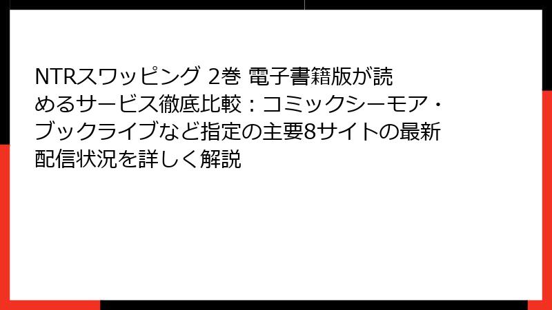 NTRスワッピング 2巻 電子書籍版が読めるサービス徹底比較：コミックシーモア・ブックライブなど指定の主要8サイトの最新配信状況を詳しく解説