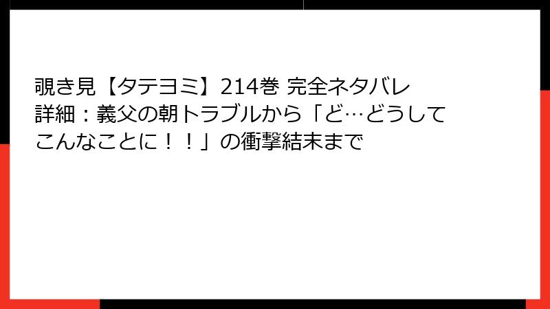覗き見【タテヨミ】214巻 完全ネタバレ詳細：義父の朝トラブルから「ど…どうしてこんなことに！！」の衝撃結末まで