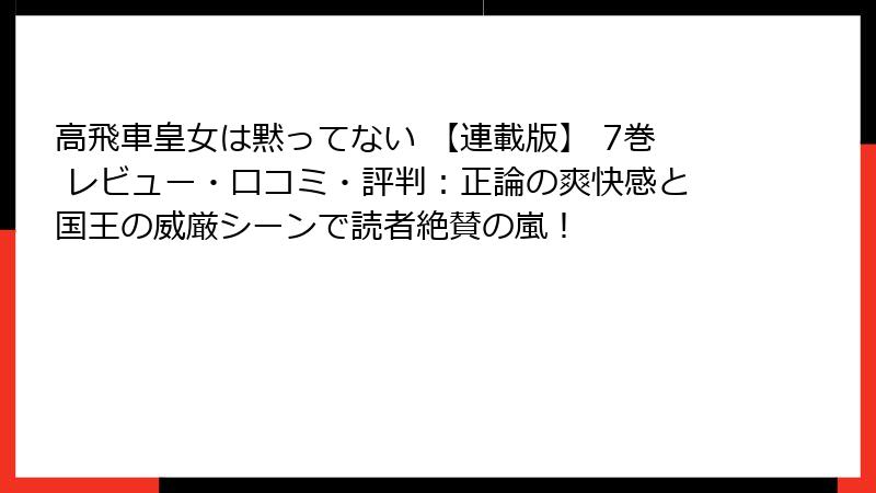 高飛車皇女は黙ってない 【連載版】 7巻 レビュー・口コミ・評判：正論の爽快感と国王の威厳シーンで読者絶賛の嵐！