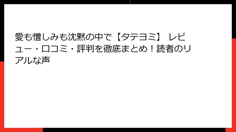 愛も憎しみも沈黙の中で【タテヨミ】 レビュー・口コミ・評判を徹底まとめ！読者のリアルな声
