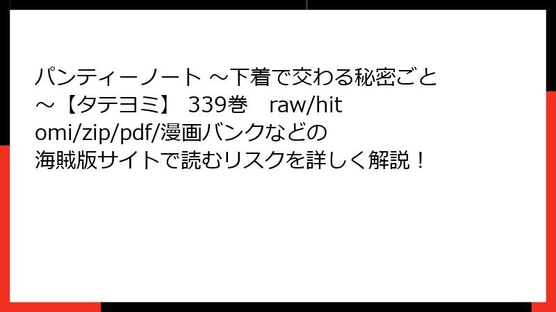 パンティーノート ～下着で交わる秘密ごと～【タテヨミ】 339巻　raw/hitomi/zip/pdf/漫画バンクなどの海賊版サイトで読むリスクを詳しく解説！