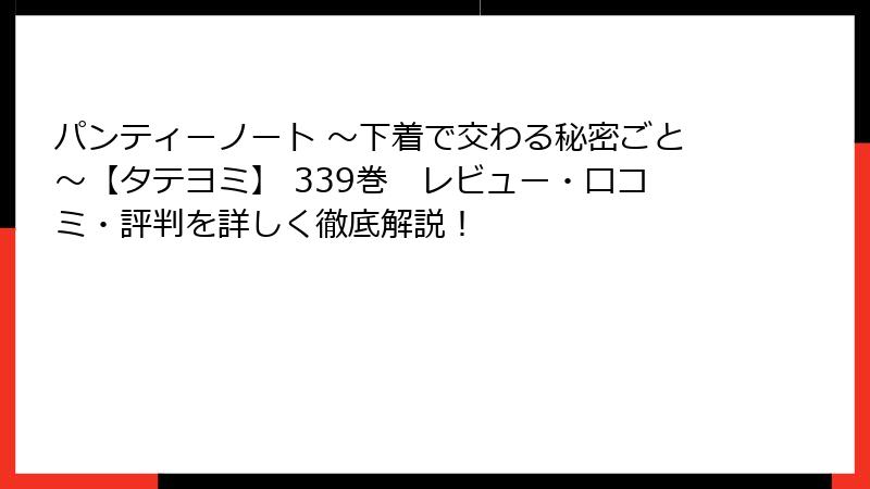 パンティーノート ～下着で交わる秘密ごと～【タテヨミ】 339巻　レビュー・口コミ・評判を詳しく徹底解説！