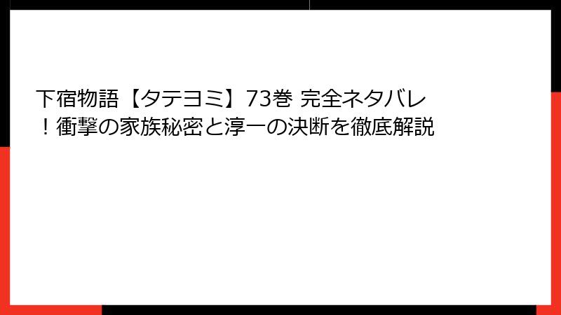 下宿物語【タテヨミ】73巻 完全ネタバレ！衝撃の家族秘密と淳一の決断を徹底解説