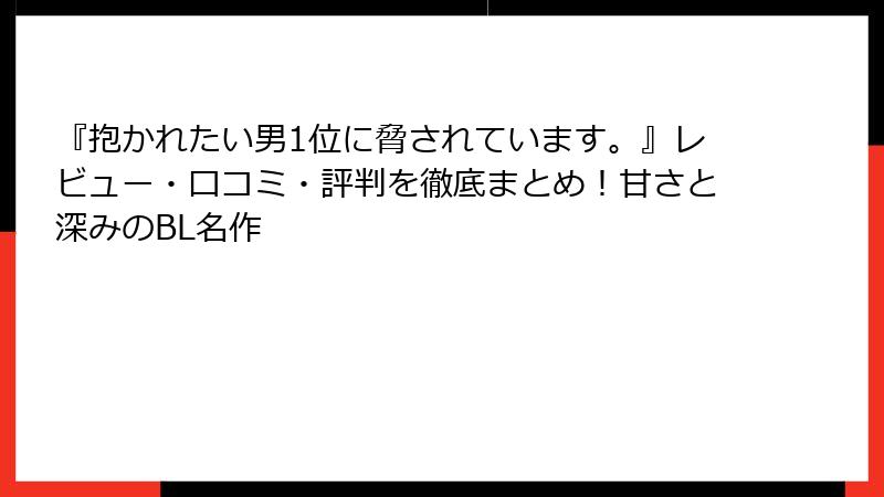 『抱かれたい男1位に脅されています。』レビュー・口コミ・評判を徹底まとめ！甘さと深みのBL名作