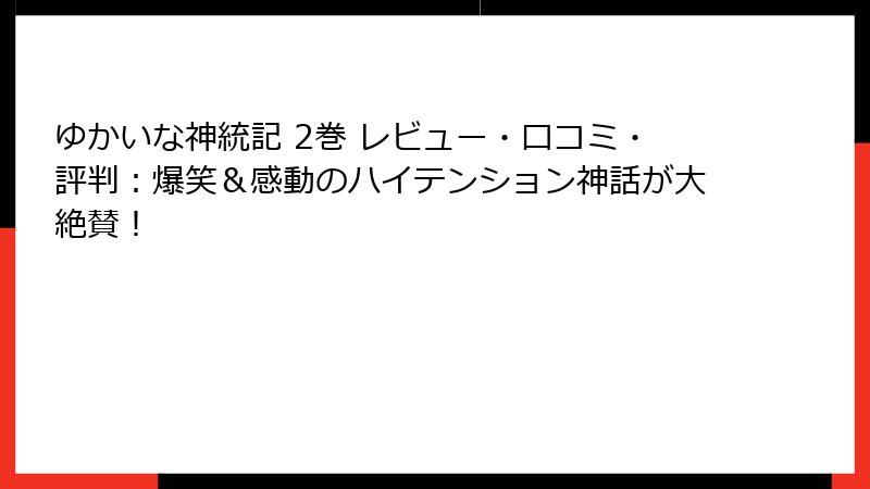 ゆかいな神統記 2巻 レビュー・口コミ・評判：爆笑＆感動のハイテンション神話が大絶賛！