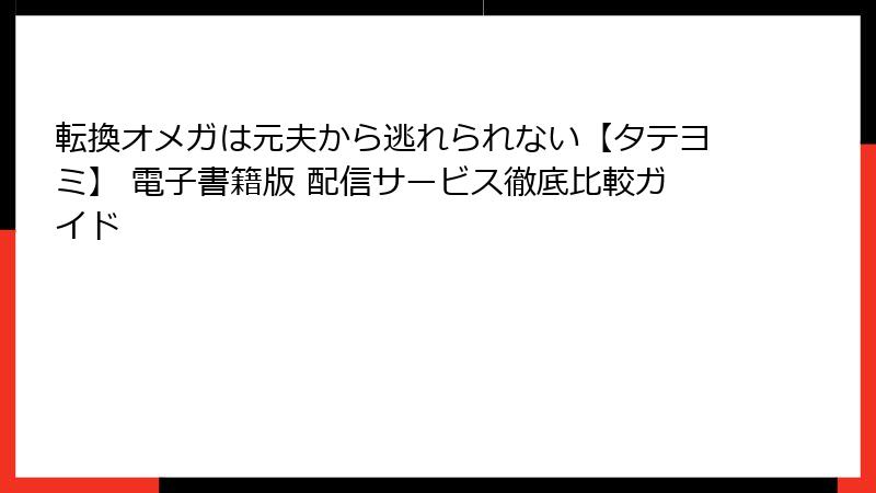 転換オメガは元夫から逃れられない【タテヨミ】 電子書籍版 配信サービス徹底比較ガイド